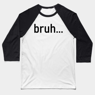 Bruh - funny quote Baseball T-Shirt